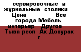 сервировочные  и журнальные  столики8 › Цена ­ 800-1600 - Все города Мебель, интерьер » Другое   . Тыва респ.,Ак-Довурак г.